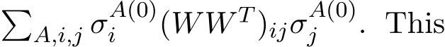 �A,i,j σA(0)i (WW T )ijσA(0)j . This