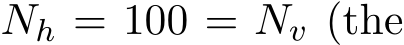  Nh = 100 = Nv (the