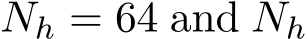  Nh = 64 and Nh