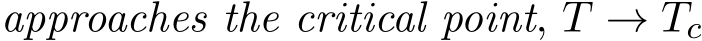  approaches the critical point, T → Tc