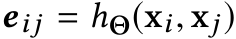  eij = hΘ(xi, xj)