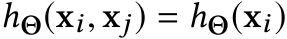  hΘ(xi, xj) = hΘ(xi)