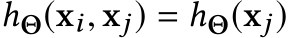  hΘ(xi, xj) = hΘ(xj)