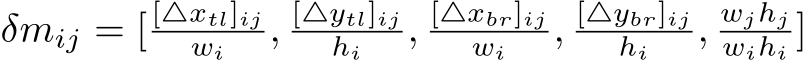 δmij = [ [△xtl]ijwi , [△ytl]ijhi , [△xbr]ijwi , [△ybr]ijhi , wjhjwihi ]