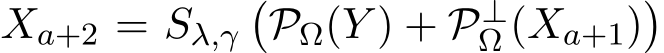  Xa+2 = Sλ,γ�PΩ(Y ) + P⊥Ω (Xa+1)�