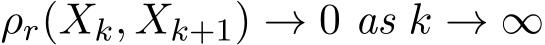  ρr(Xk, Xk+1) → 0 as k → ∞