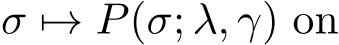  σ �→ P(σ; λ, γ) on