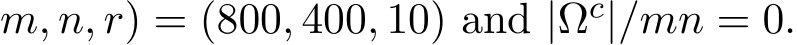 m, n, r) = (800, 400, 10) and |Ωc|/mn = 0.