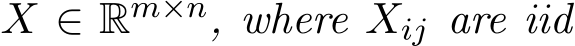  X ∈ Rm×n, where Xij are iid