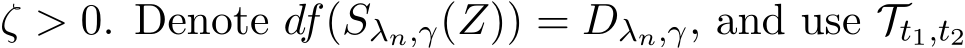 ζ > 0. Denote df(Sλn,γ(Z)) = Dλn,γ, and use Tt1,t2