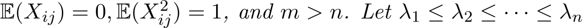  E(Xij) = 0, E(X2ij) = 1, and m > n. Let λ1 ≤ λ2 ≤ · · · ≤ λn