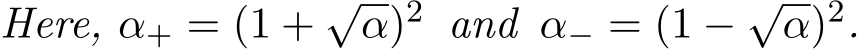 Here, α+ = (1 + √α)2 and α− = (1 − √α)2.