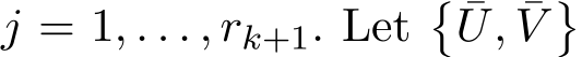  j = 1, . . . , rk+1. Let� ¯U, ¯V�