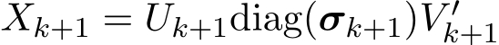  Xk+1 = Uk+1diag(σk+1)V ′k+1 