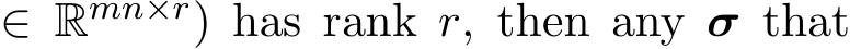  ∈ Rmn×r) has rank r, then any σ that