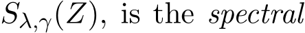  Sλ,γ(Z), is the spectral