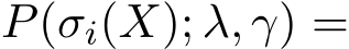  P(σi(X); λ, γ) =