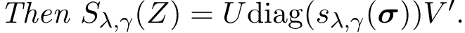 Then Sλ,γ(Z) = Udiag(sλ,γ(σ))V ′.