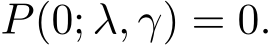 P(0; λ, γ) = 0.