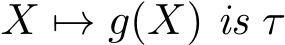  X �→ g(X) is τ