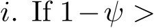  i. If 1−ψ >