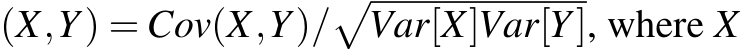 (X,Y) = Cov(X,Y)/�Var[X]Var[Y], where X