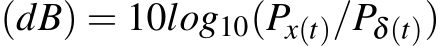 (dB) = 10log10(Px(t)/Pδ(t))