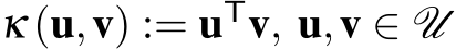  κ (u,v) := uTv, u,v ∈ U