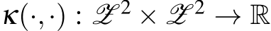  κ(·,·) : Z 2 × Z 2 → R