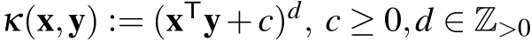  κ(x,y) := (xTy+c)d, c ≥ 0,d ∈ Z>0