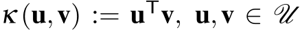  κ (u,v) := uTv, u,v ∈ U