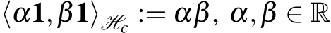  ⟨α1,β1⟩Hc := αβ, α,β ∈ R