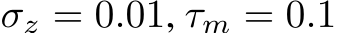 σz = 0.01, τm = 0.1