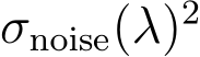  σnoise(λ)2 