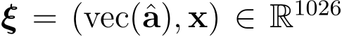  ξ = (vec(ˆa), x) ∈ R1026 