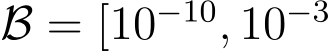  B = [10−10, 10−3