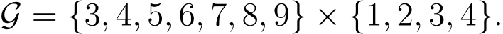  G = {3, 4, 5, 6, 7, 8, 9} × {1, 2, 3, 4}.