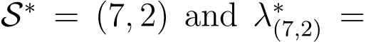  S∗ = (7, 2) and λ∗(7,2) =