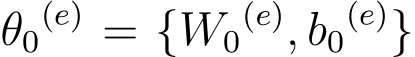  θ0(e) = {W0(e), b0(e)}