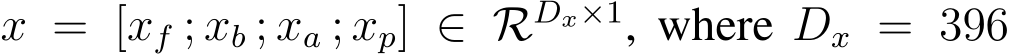  x = [xf ; xb ; xa ; xp] ∈ RDx×1, where Dx = 396