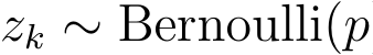  zk ∼ Bernoulli(p