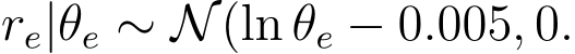  re|θe ∼ N(ln θe − 0.005, 0.