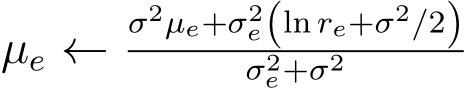  µe ←σ2µe+σ2e(ln re+σ2/2)σ2e+σ2