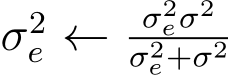  σ2e ← σ2eσ2σ2e+σ2