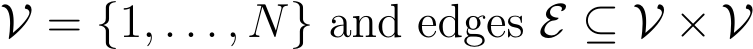 V = {1, . . . , N} and edges E ⊆ V × V