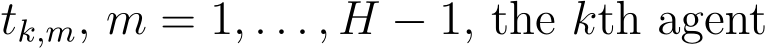  tk,m, m = 1, . . . , H − 1, the kth agent