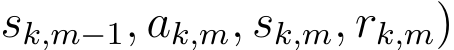 sk,m−1, ak,m, sk,m, rk,m)