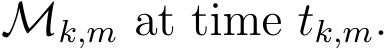  Mk,m at time tk,m.