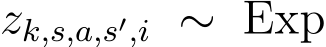  zk,s,a,s′,i ∼ Exp