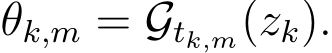 θk,m = Gtk,m(zk).